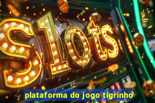 plataforma do jogo tigrinho