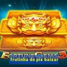 frutinha do pix baixar