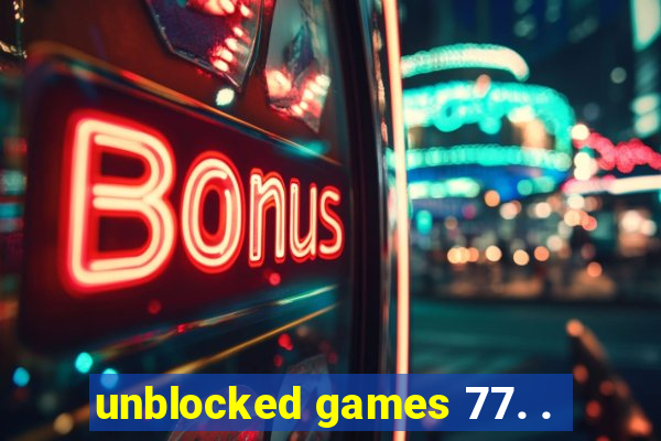 unblocked games 77. .