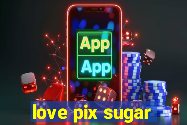 love pix sugar