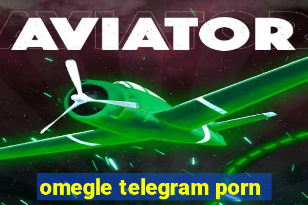 omegle telegram porn