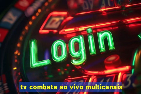 tv combate ao vivo multicanais