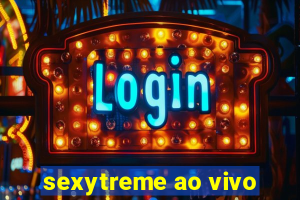 sexytreme ao vivo