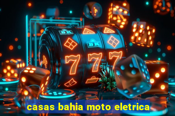 casas bahia moto eletrica