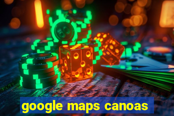 google maps canoas