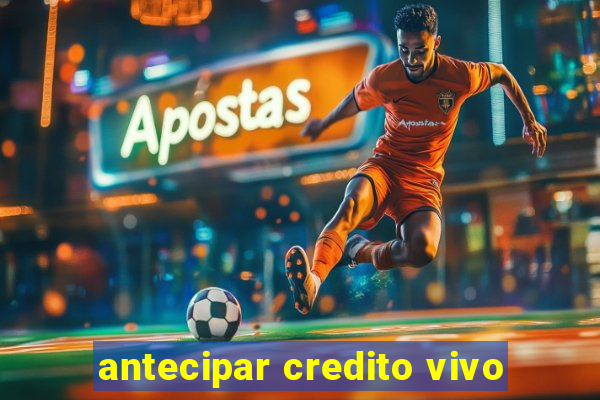 antecipar credito vivo