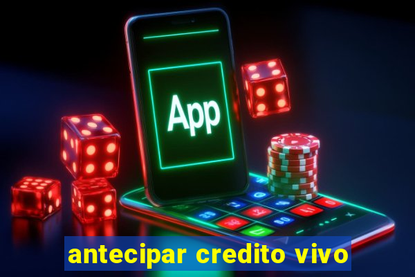 antecipar credito vivo