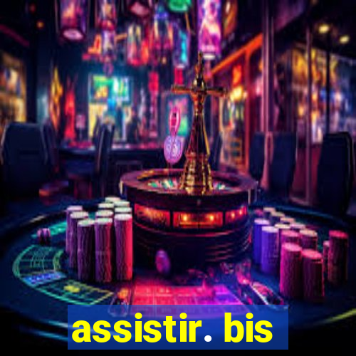 assistir. bis