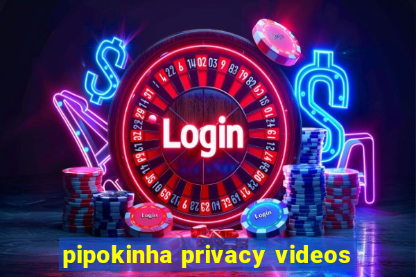 pipokinha privacy videos