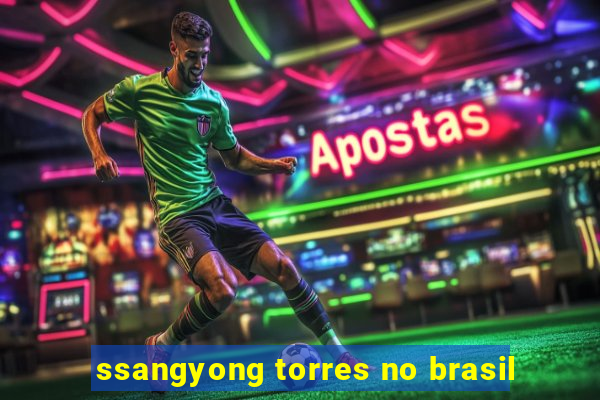 ssangyong torres no brasil