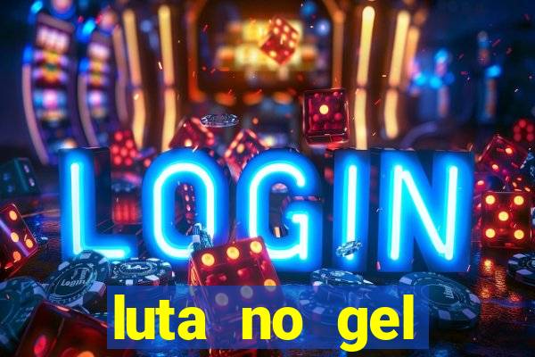 luta no gel cassino show