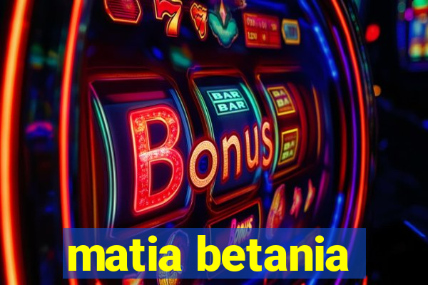 matia betania