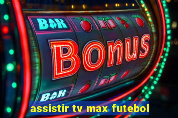 assistir tv max futebol