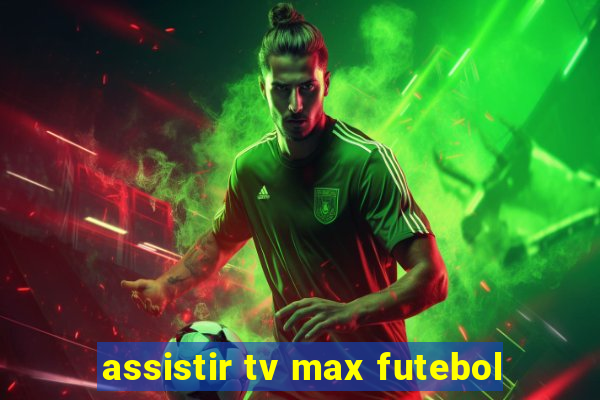 assistir tv max futebol