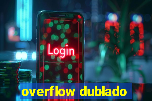 overflow dublado