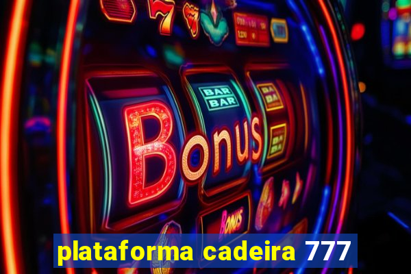 plataforma cadeira 777