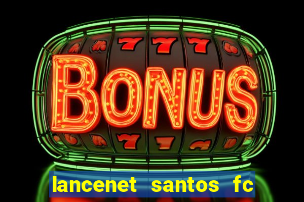 lancenet santos fc ultimas noticias