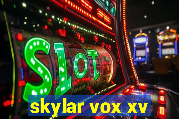 skylar vox xv