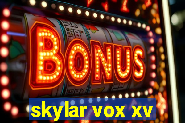 skylar vox xv