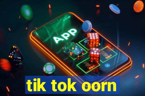 tik tok oorn