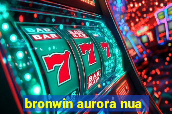 bronwin aurora nua