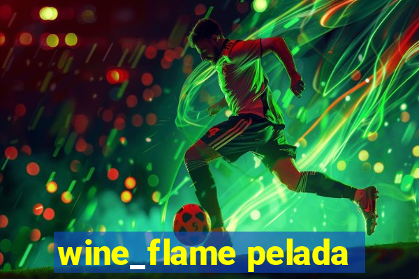 wine_flame pelada