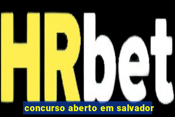 concurso aberto em salvador