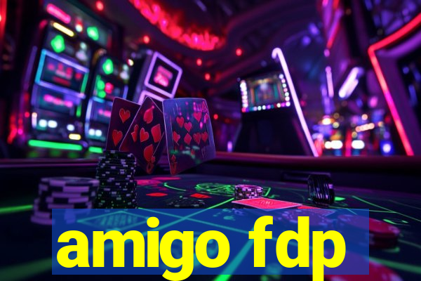 amigo fdp