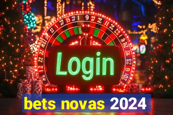 bets novas 2024