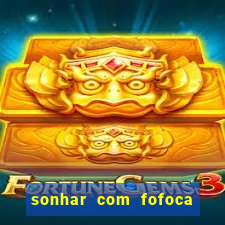 sonhar com fofoca jogo do bicho