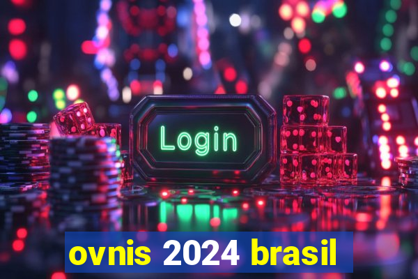 ovnis 2024 brasil