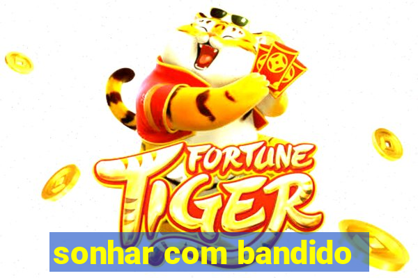 sonhar com bandido