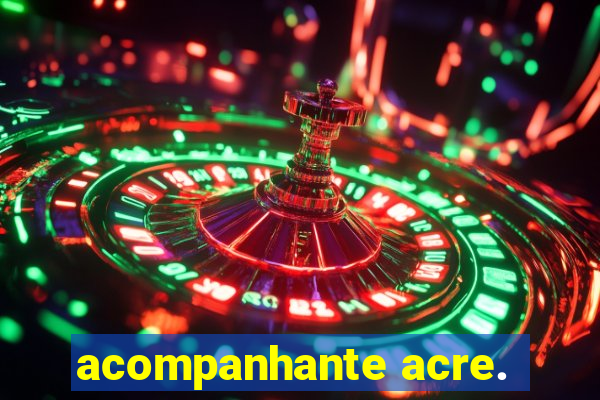 acompanhante acre.