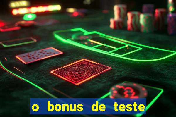 o bonus de teste é apenas para jogar