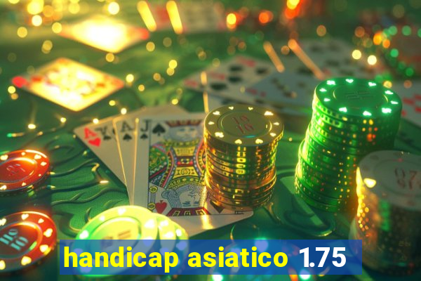 handicap asiatico 1.75