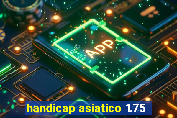 handicap asiatico 1.75