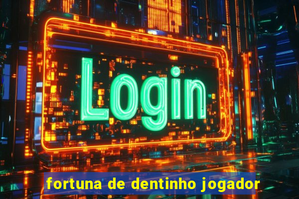 fortuna de dentinho jogador