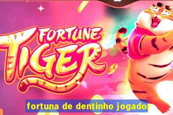 fortuna de dentinho jogador