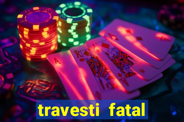 travesti fatal porto alegre