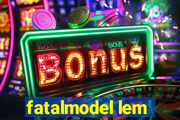 fatalmodel lem