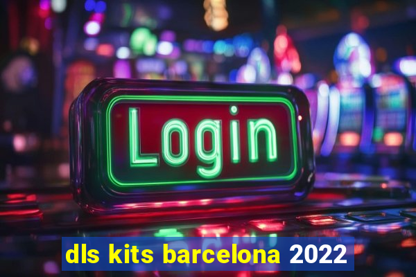 dls kits barcelona 2022