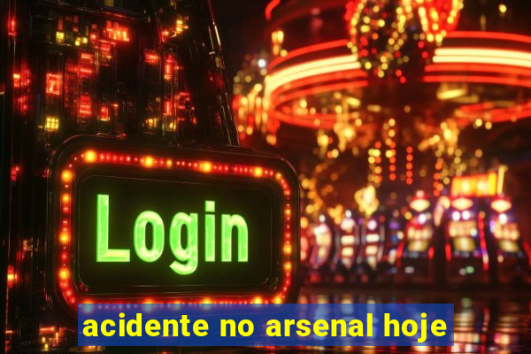 acidente no arsenal hoje