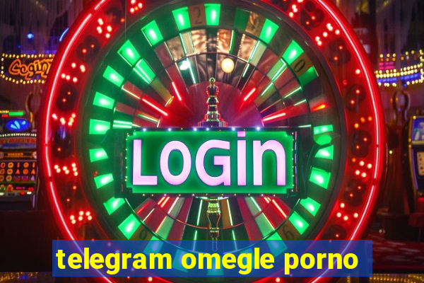 telegram omegle porno