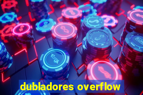 dubladores overflow