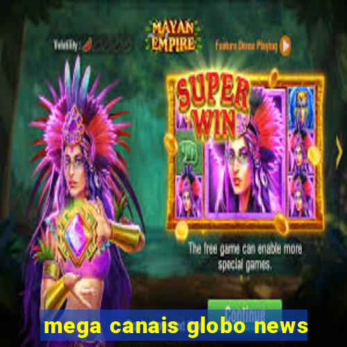 mega canais globo news