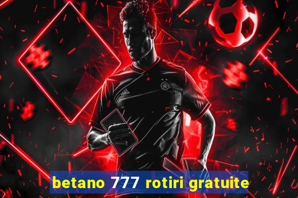 betano 777 rotiri gratuite