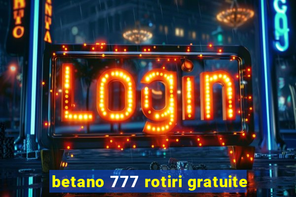 betano 777 rotiri gratuite