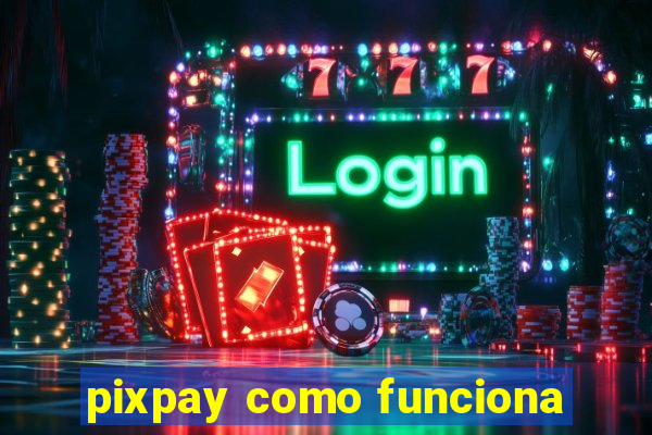 pixpay como funciona