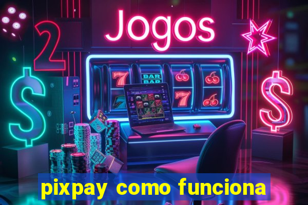 pixpay como funciona