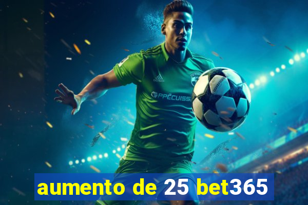 aumento de 25 bet365